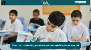 قرار جديد من وزارة التعليم حول الدراسة الحضورية للصفوف.. ماذا حدث؟